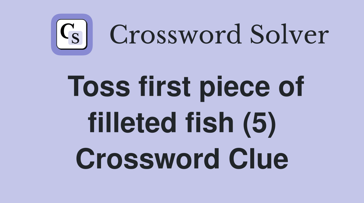 Toss first piece of filleted fish (5) Crossword Clue Answers